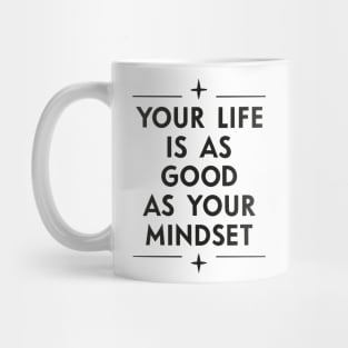 Your life is as good as your mindset - Positive quote Mug